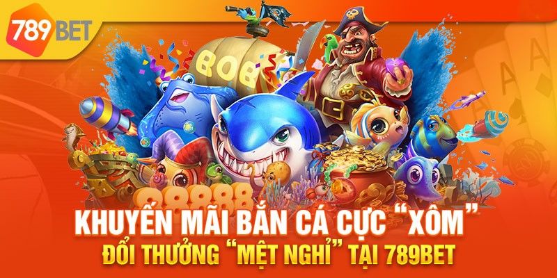 Khám phá Game Bắn Cá Tại 789 BET cuốn hút